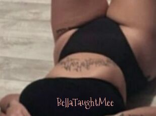 BellaTaughtMee